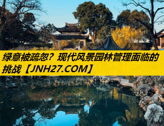 绿意被疏忽？现代风景园林管理面临的挑战